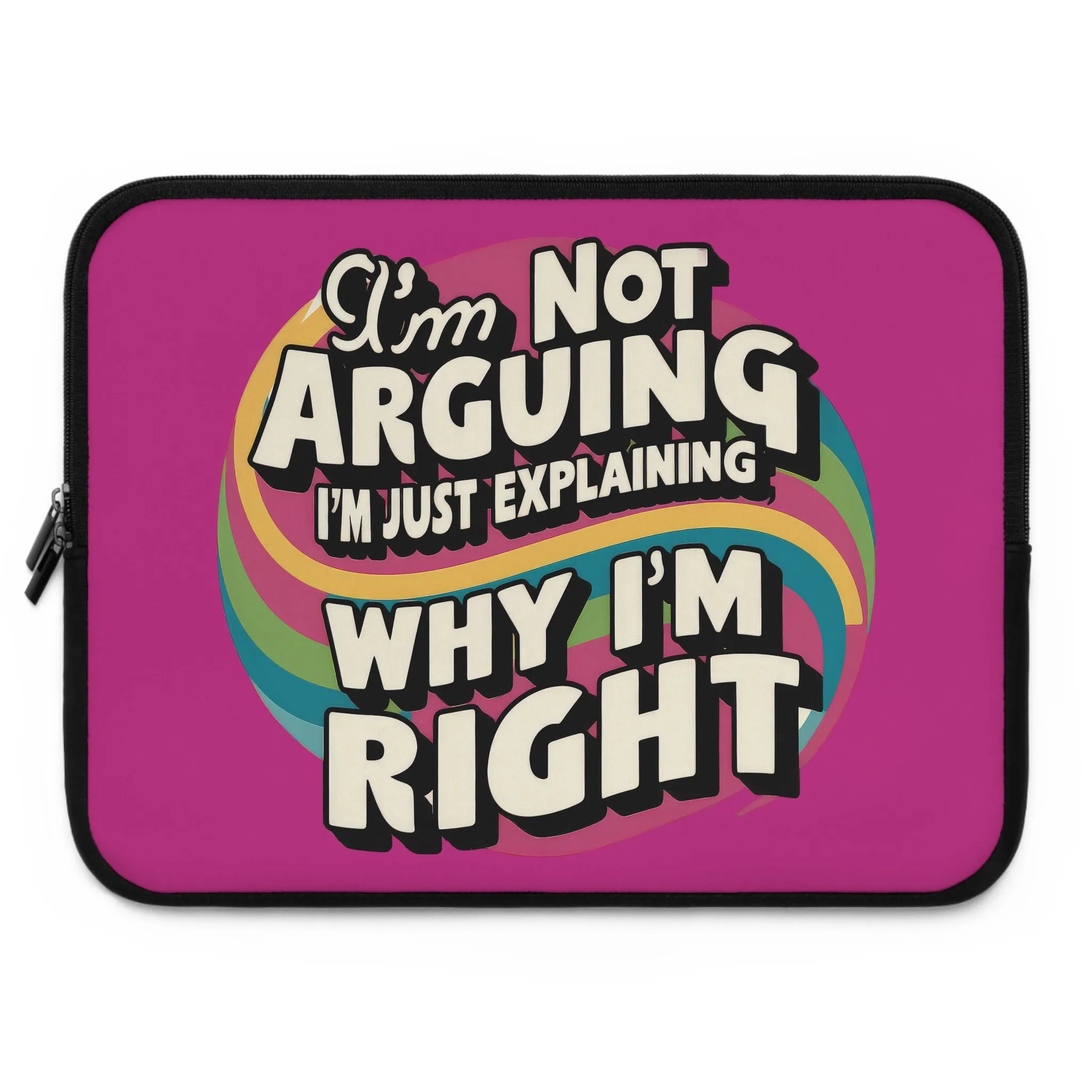 Colorful Laptop Sleeve - "I'm Not Arguing, I'm Just Explaining Why I'm Right" Design