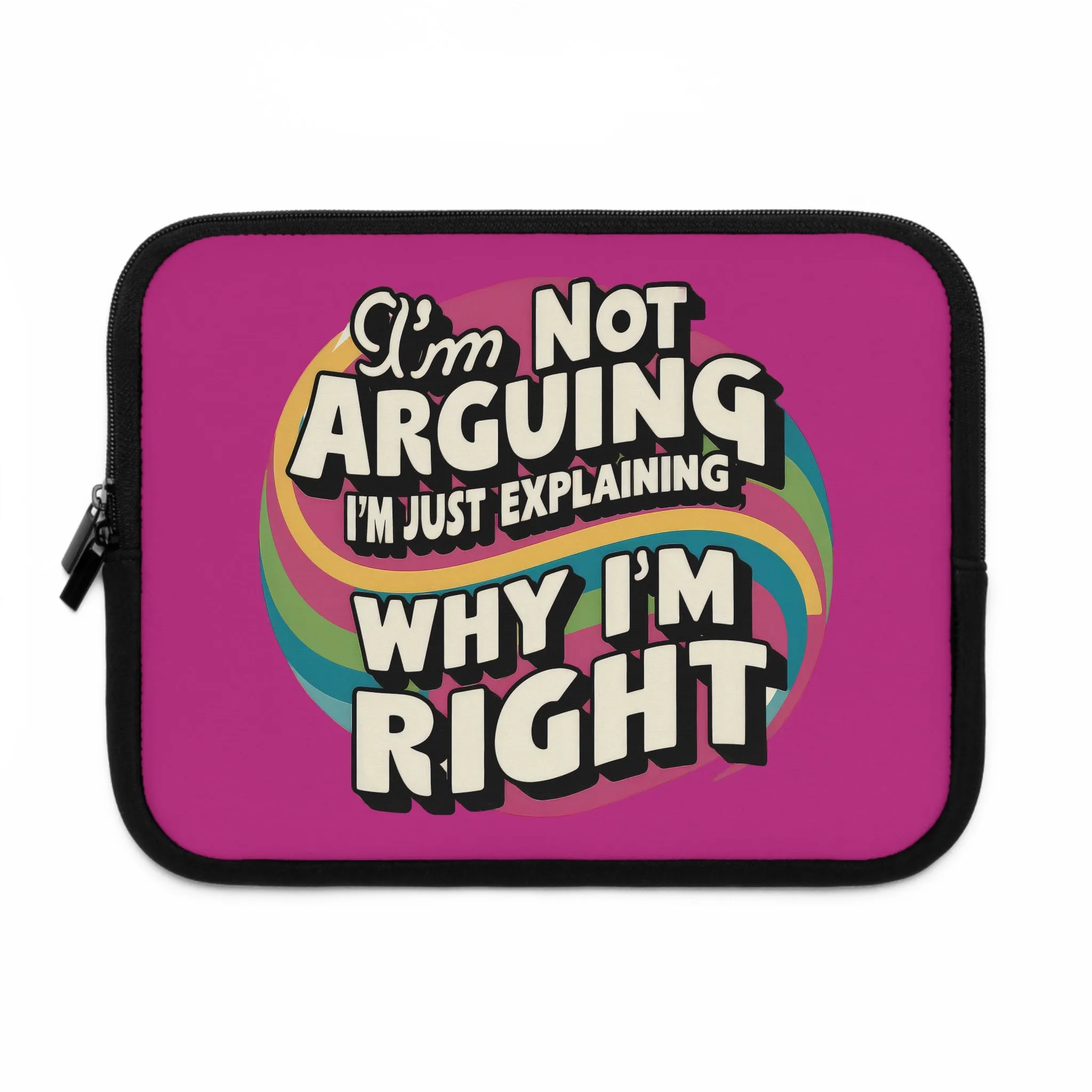 Colorful Laptop Sleeve - "I'm Not Arguing, I'm Just Explaining Why I'm Right" Design