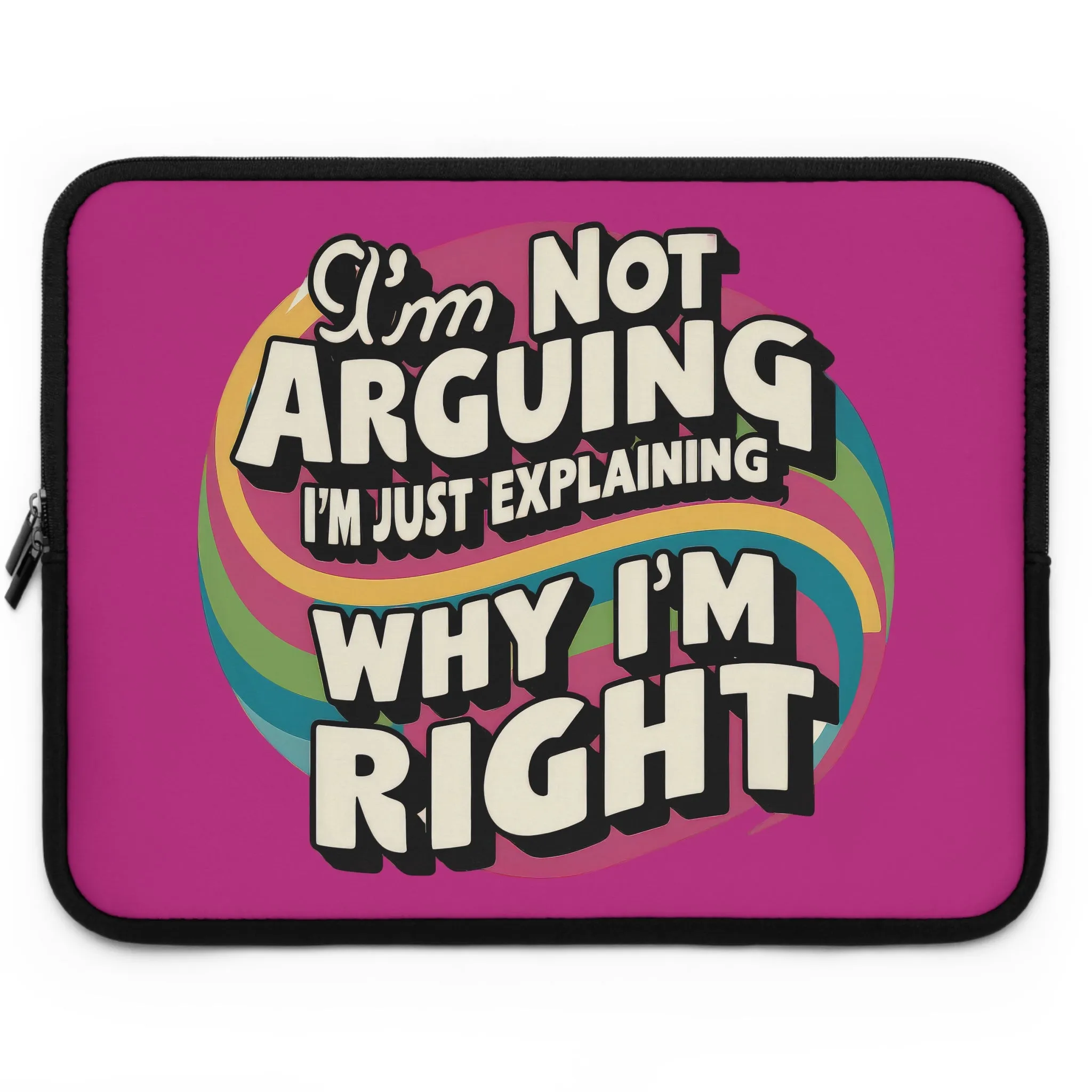Colorful Laptop Sleeve - "I'm Not Arguing, I'm Just Explaining Why I'm Right" Design