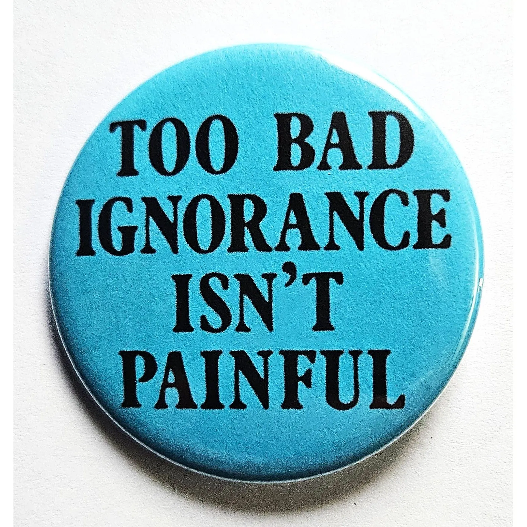 Vintage Reproduction Too Bad Ignorance Isn't Painful Small Pinback Button | 1.25" Diameter